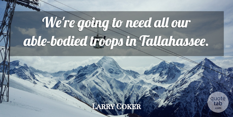 Larry Coker Quote About Troops: Were Going To Need All...