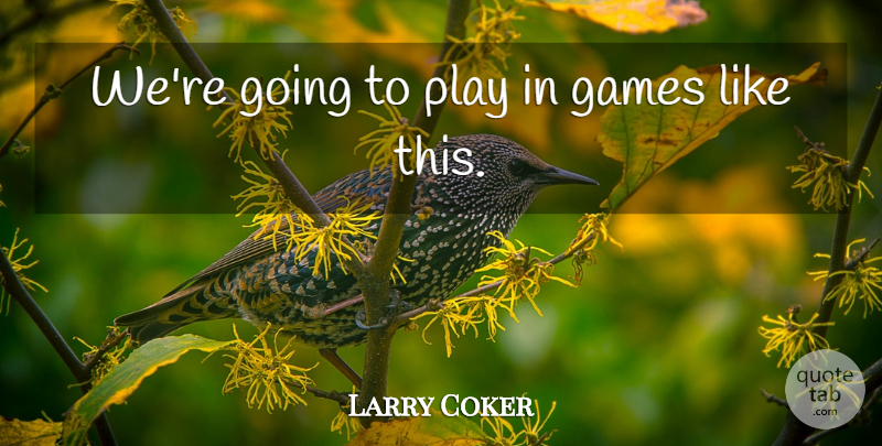 Larry Coker Quote About Games: Were Going To Play In...