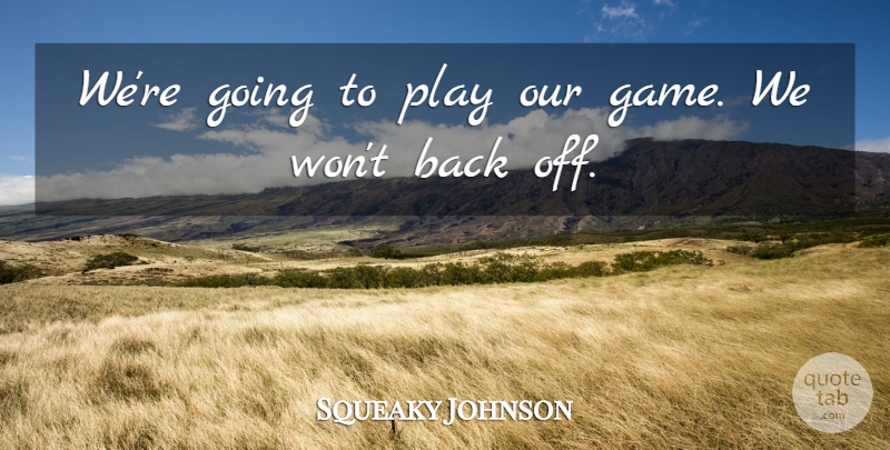 Squeaky Johnson Quote About undefined: Were Going To Play Our...
