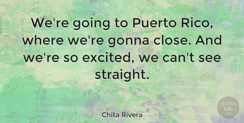 Chita Rivera Quote About Gonna, Puerto: Were Going To Puerto Rico...