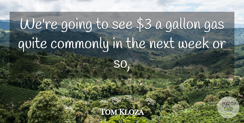 Tom Kloza Quote About Commonly, Gallon, Gas, Next, Quite: Were Going To See 3...