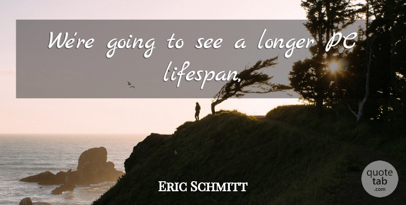 Eric Schmitt Quote About Longer, Pc: Were Going To See A...