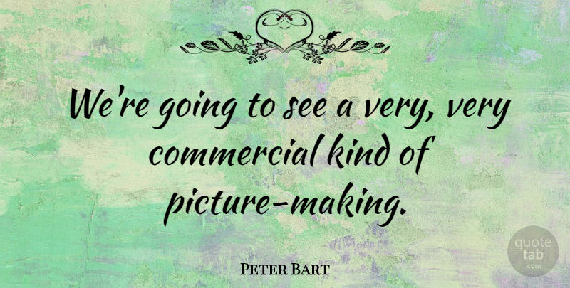 Peter Bart Quote About Kind: Were Going To See A...