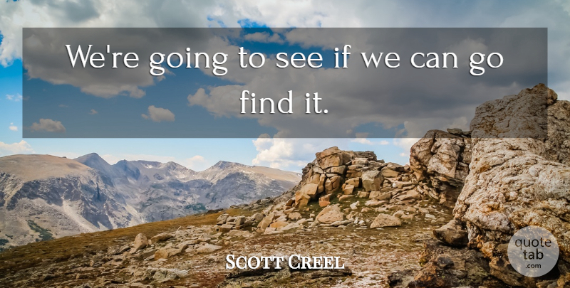 Scott Creel Quote About undefined: Were Going To See If...