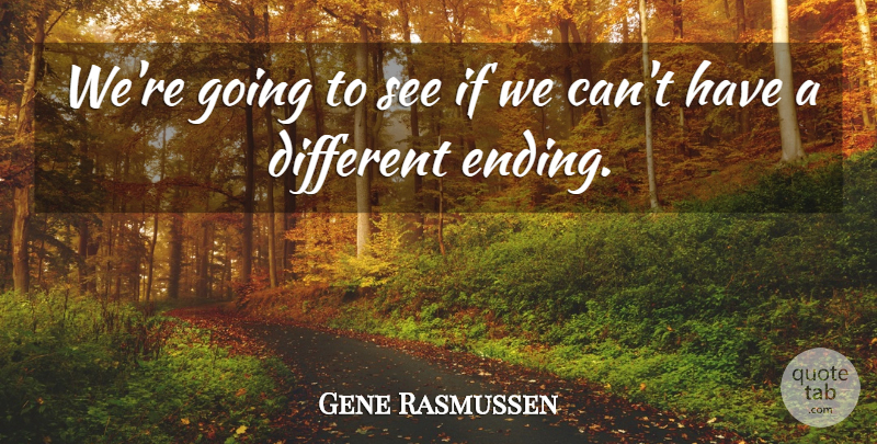Gene Rasmussen Quote About undefined: Were Going To See If...