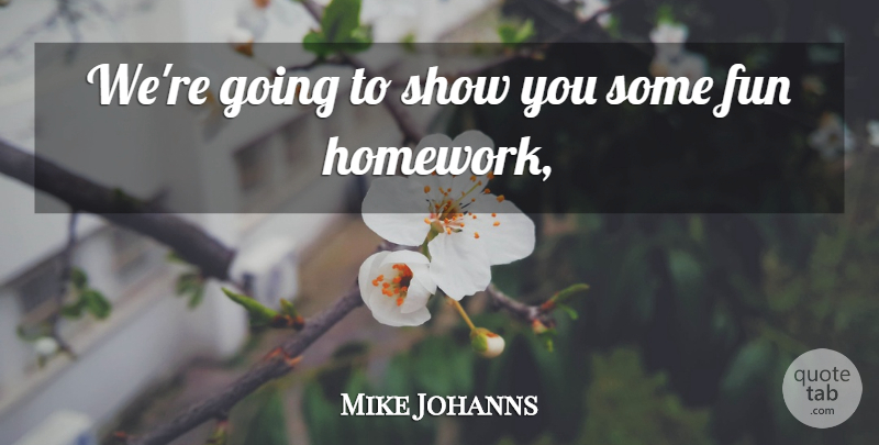 Mike Johanns Quote About Fun: Were Going To Show You...