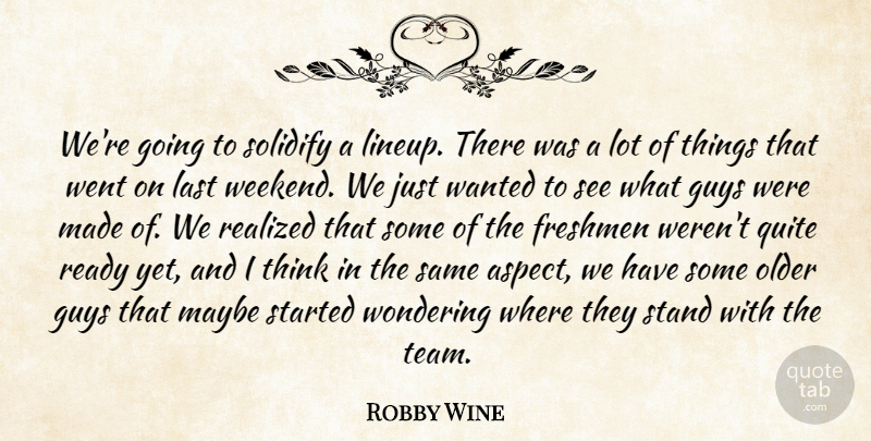 Robby Wine Quote About Freshmen, Guys, Last, Maybe, Older: Were Going To Solidify A...