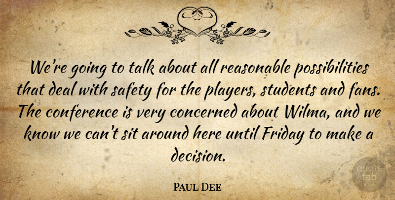 Paul Dee Quote About Concerned, Conference, Deal, Friday, Possibilities: Were Going To Talk About...