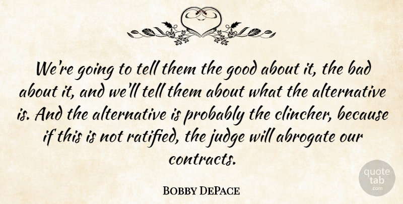 Bobby DePace Quote About Bad, Good, Judge: Were Going To Tell Them...