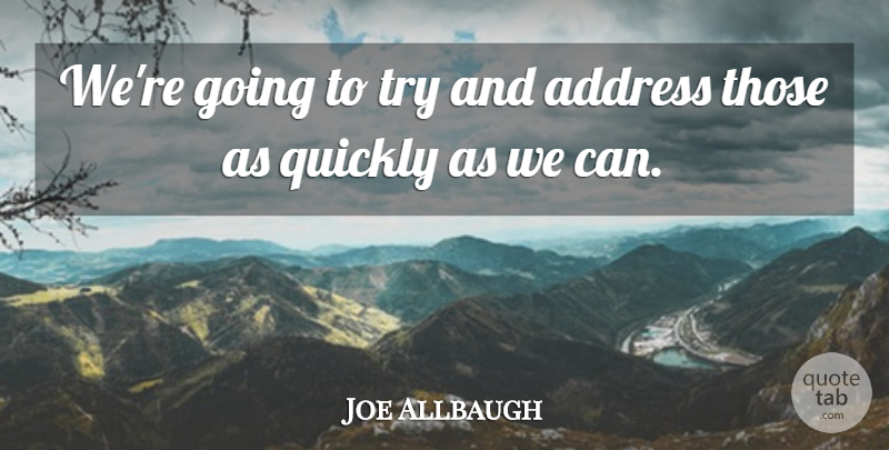 Joe Allbaugh Quote About Address, Quickly: Were Going To Try And...