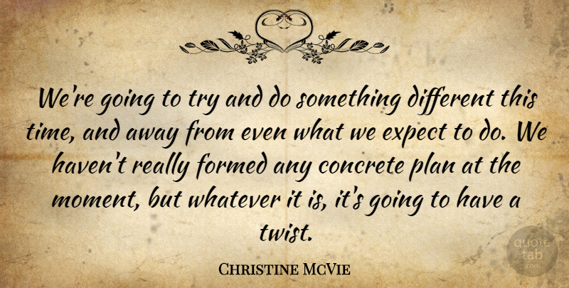 Christine McVie Quote About Concrete, Expect, Formed, Plan, Whatever: Were Going To Try And...