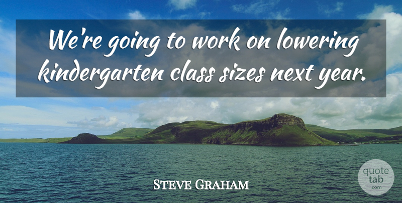 Steve Graham Quote About Class, Lowering, Next, Sizes, Work: Were Going To Work On...