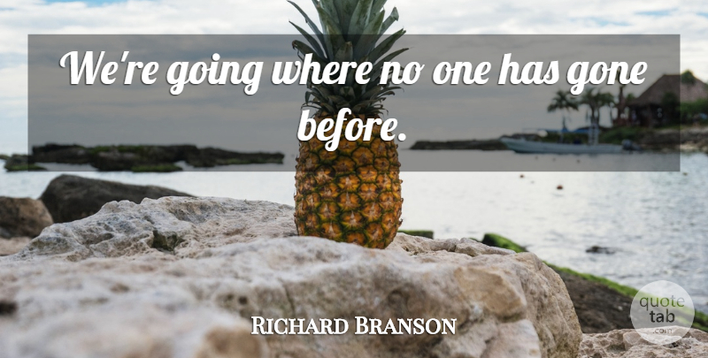 Richard Branson Quote About Gone: Were Going Where No One...