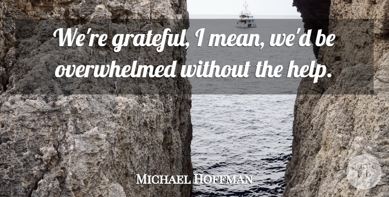 Michael Hoffman Quote About undefined: Were Grateful I Mean Wed...