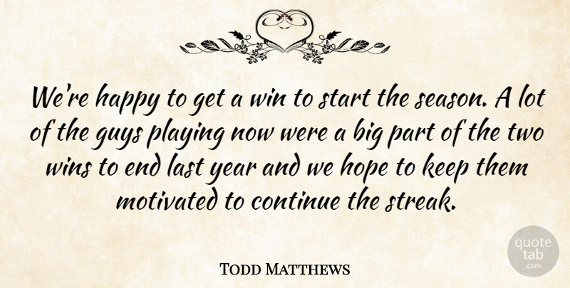 Todd Matthews Quote About Continue, Guys, Happy, Hope, Last: Were Happy To Get A...