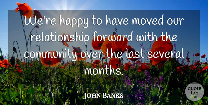 John Banks Quote About Community, Forward, Happy, Last, Moved: Were Happy To Have Moved...