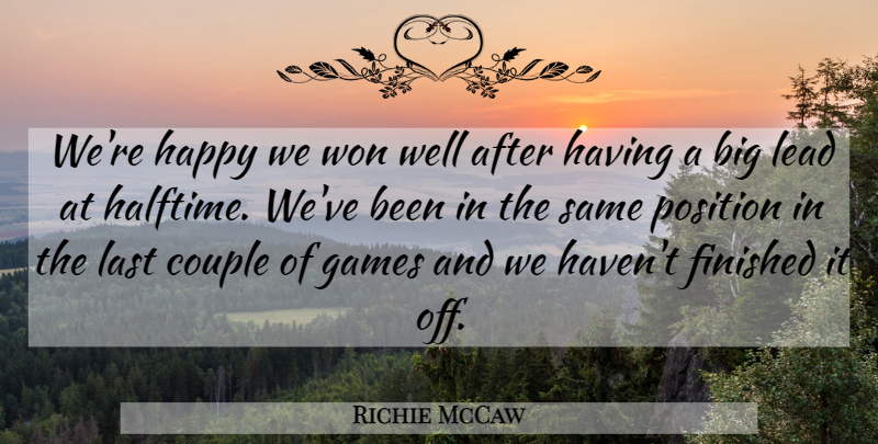 Richie McCaw Quote About Couple, Finished, Games, Happy, Last: Were Happy We Won Well...