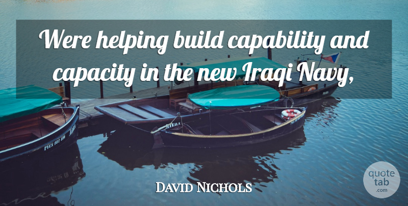 David Nicholls Quote About Navy, Helping, Capacity: Were Helping Build Capability And...