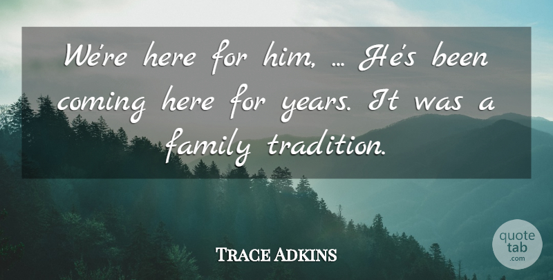Trace Adkins Quote About Coming, Family: Were Here For Him Hes...