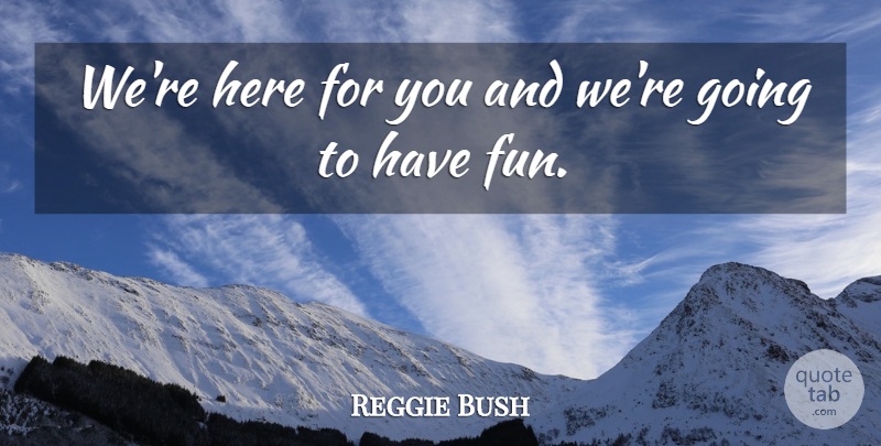 Reggie Bush Quote About undefined: Were Here For You And...