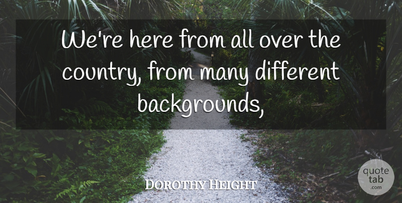 Dorothy Height Quote About undefined: Were Here From All Over...