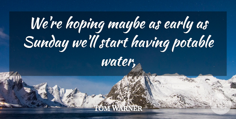 Tom Warner Quote About Early, Hoping, Maybe, Start, Sunday: Were Hoping Maybe As Early...