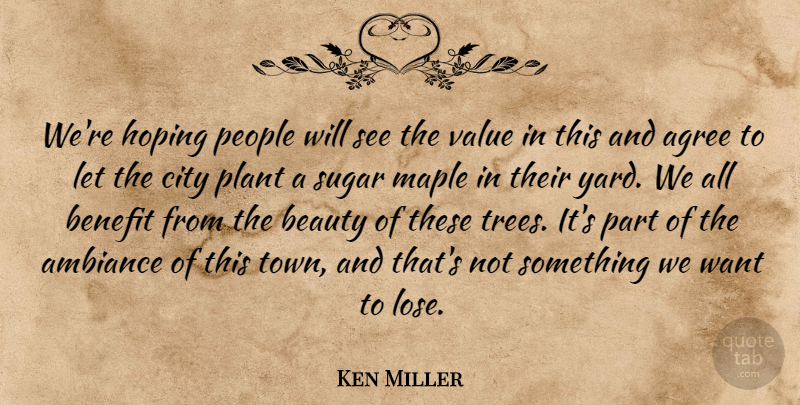 Ken Miller Quote About Agree, Beauty, Benefit, City, Hoping: Were Hoping People Will See...