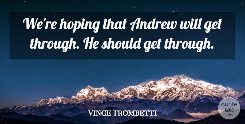 Vince Trombetti Quote About Andrew, Hoping: Were Hoping That Andrew Will...
