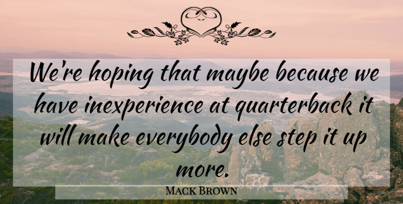 Mack Brown Quote About Everybody, Hoping, Maybe, Step: Were Hoping That Maybe Because...