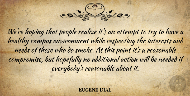 Eugene Dial Quote About Action, Additional, Attempt, Campus, Environment: Were Hoping That People Realize...