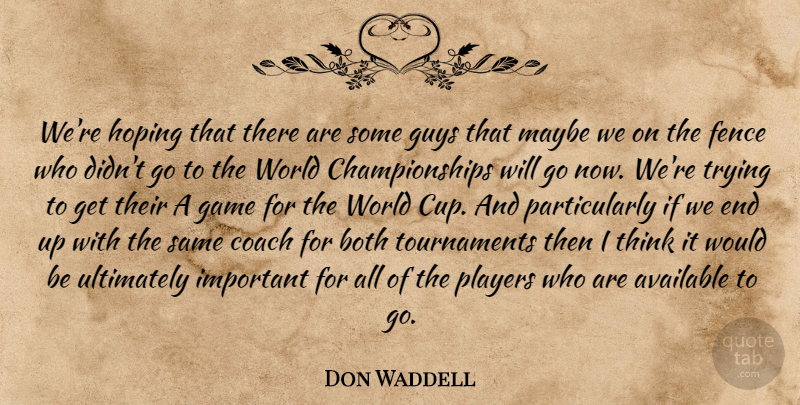 Don Waddell Quote About Available, Both, Coach, Fence, Game: Were Hoping That There Are...