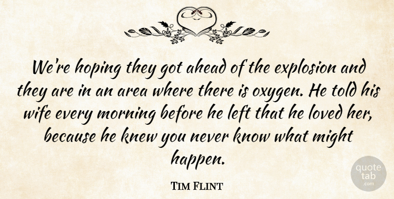 Tim Flint Quote About Ahead, Area, Explosion, Hoping, Knew: Were Hoping They Got Ahead...
