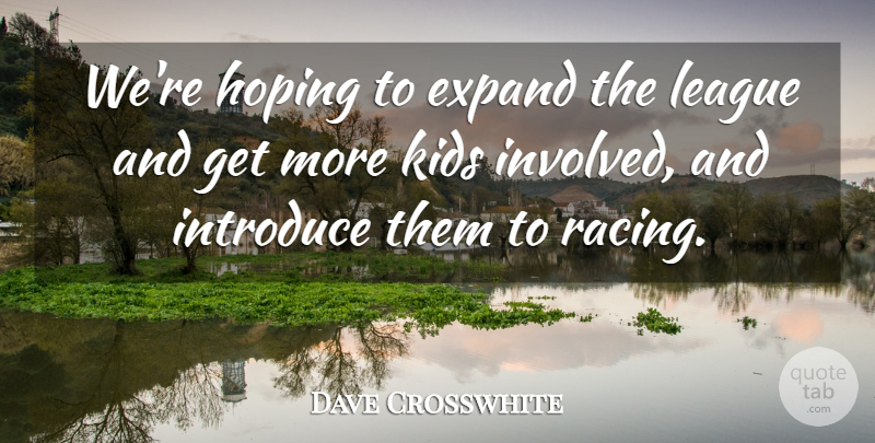 Dave Crosswhite Quote About Expand, Hoping, Introduce, Kids, League: Were Hoping To Expand The...