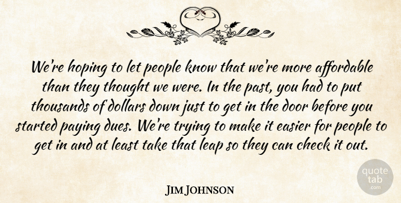 Jim Johnson Quote About Affordable, Check, Dollars, Door, Easier: Were Hoping To Let People...