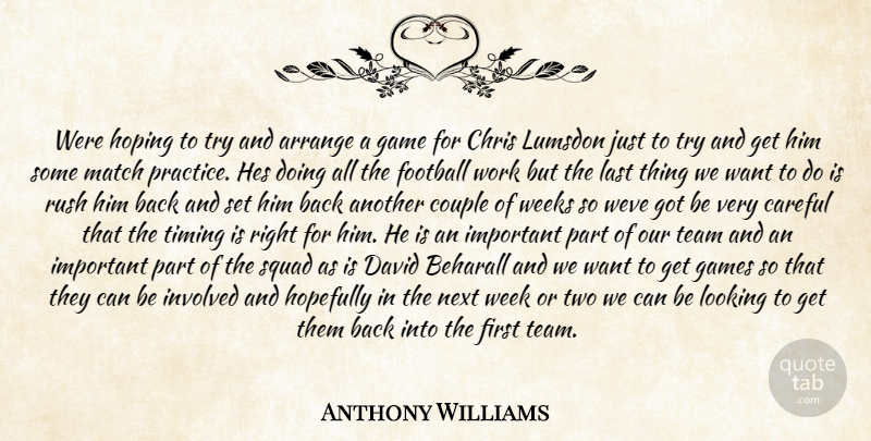 Anthony Williams Quote About Arrange, Careful, Chris, Couple, David: Were Hoping To Try And...