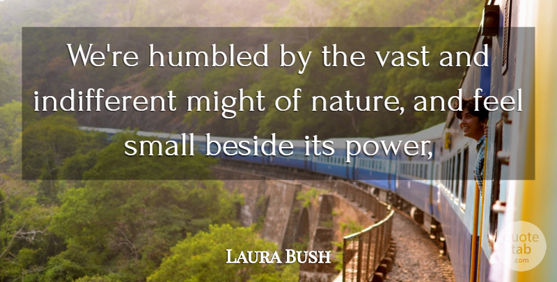 Laura Bush Quote About Beside, Humbled, Might, Small, Vast: Were Humbled By The Vast...