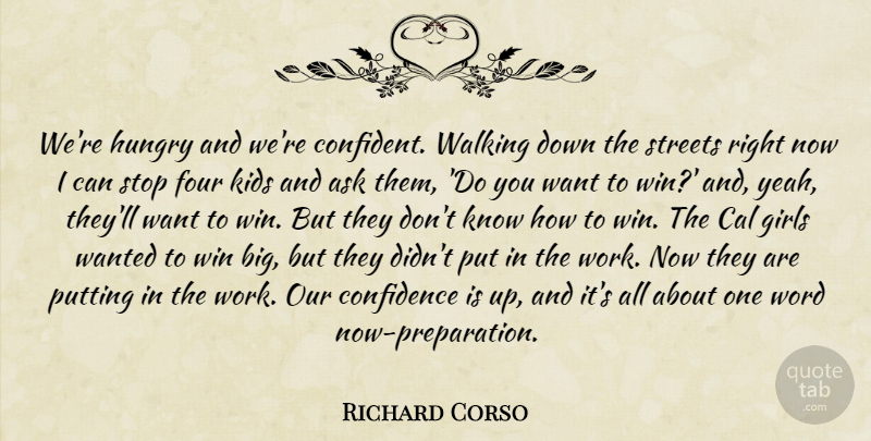 Richard Corso Quote About Ask, Cal, Confidence, Four, Girls: Were Hungry And Were Confident...