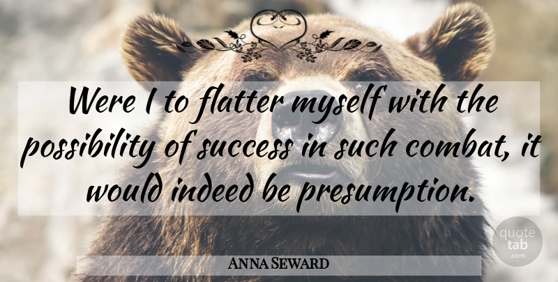 Anna Seward Quote About Indeed, Success: Were I To Flatter Myself...