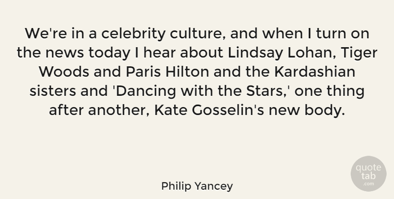 Philip Yancey Quote About Celebrity, Hear, Hilton, Kate, Lindsay: Were In A Celebrity Culture...