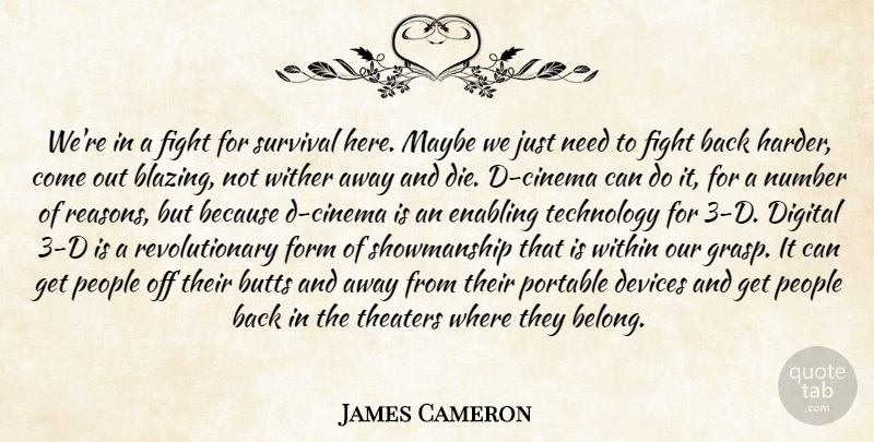 James Cameron Quote About Devices, Digital, Enabling, Fight, Form: Were In A Fight For...