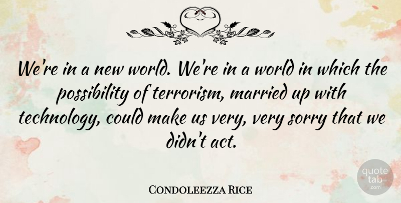 Condoleezza Rice Quote About Sorry, Technology, World: Were In A New World...
