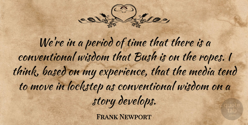 Frank Newport Quote About Based, Bush, Media, Move, Period: Were In A Period Of...