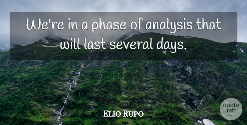 Elio Rupo Quote About Analysis, Last, Phase, Several: Were In A Phase Of...