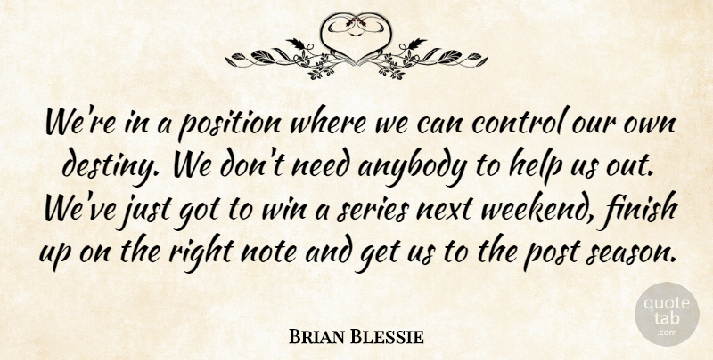 Brian Blessie Quote About Anybody, Control, Finish, Help, Next: Were In A Position Where...