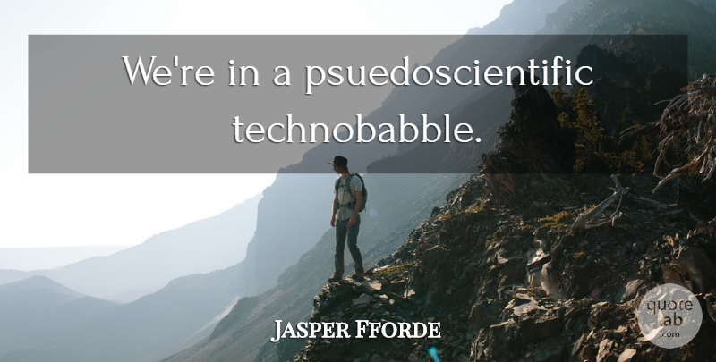 Jasper Fforde Quote About undefined: Were In A Psuedoscientific Technobabble...