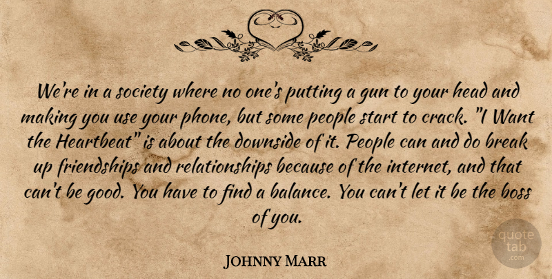 Johnny Marr Quote About Heart, Gun, Phones: Were In A Society Where...