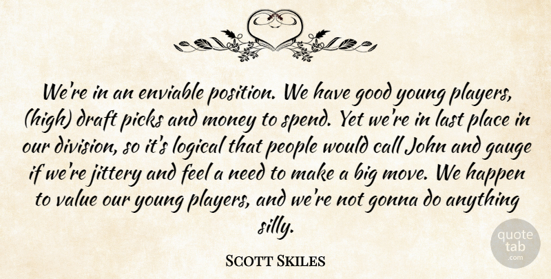 Scott Skiles Quote About Call, Draft, Enviable, Gauge, Gonna: Were In An Enviable Position...