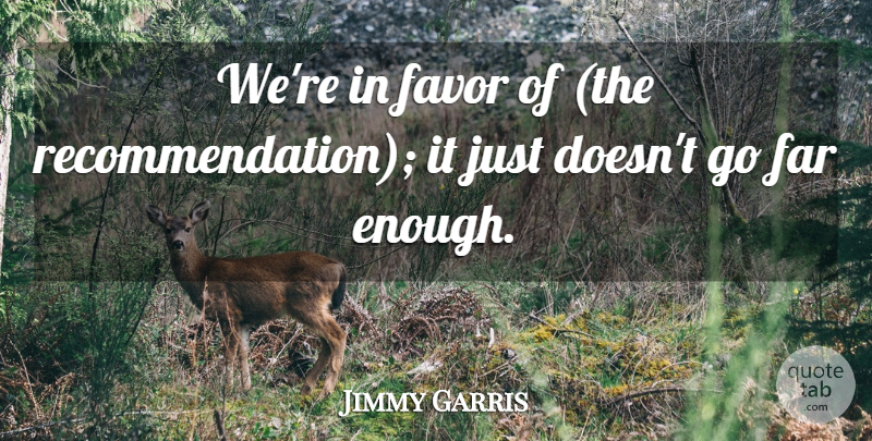 Jimmy Garris Quote About Far, Favor: Were In Favor Of The...