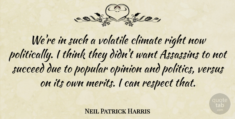 Neil Patrick Harris Quote About Thinking, Assassins, Want: Were In Such A Volatile...