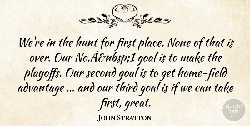 John Stratton Quote About Advantage, Goal, Hunt, None, Second: Were In The Hunt For...